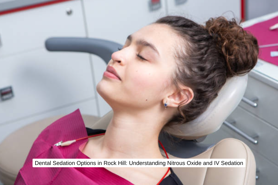 Dental Sedation Options in Rock Hill: Understanding Nitrous Oxide & IV Sedation